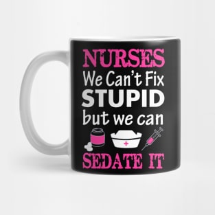 Nurses We Cant Fix Stupid But We Can Sedate It Mug